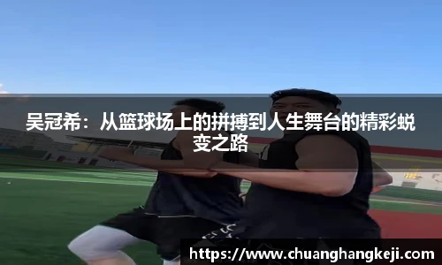吴冠希：从篮球场上的拼搏到人生舞台的精彩蜕变之路