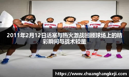2011年2月12日活塞与热火激战回顾球场上的精彩瞬间与战术较量