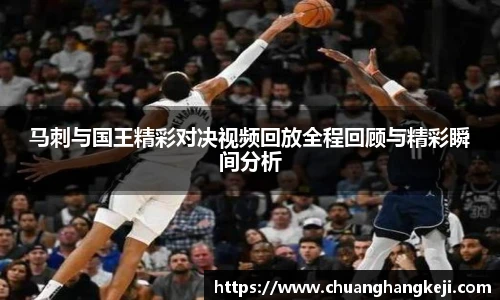 马刺与国王精彩对决视频回放全程回顾与精彩瞬间分析